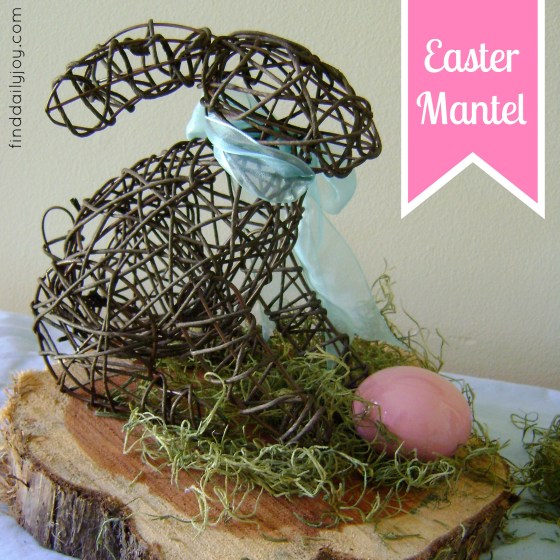 Simple Easter Mantel - finddailyjoy.com